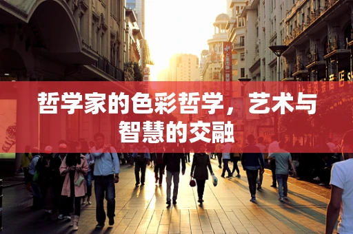 哲学家的色彩哲学，艺术与智慧的交融