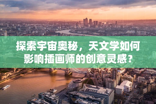 探索宇宙奥秘，天文学如何影响插画师的创意灵感？