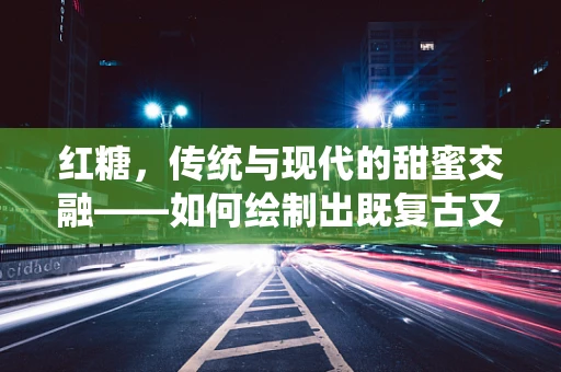 红糖，传统与现代的甜蜜交融——如何绘制出既复古又时尚的包装插画？