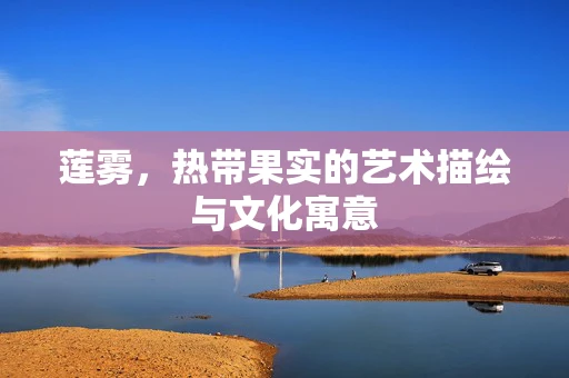 莲雾，热带果实的艺术描绘与文化寓意