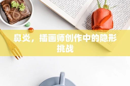 鼻炎，插画师创作中的隐形挑战