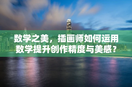 数学之美，插画师如何运用数学提升创作精度与美感？