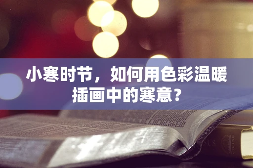 小寒时节，如何用色彩温暖插画中的寒意？