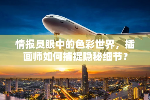 情报员眼中的色彩世界，插画师如何捕捉隐秘细节？