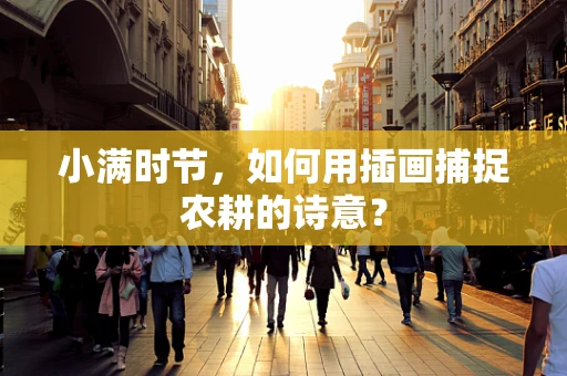 小满时节，如何用插画捕捉农耕的诗意？