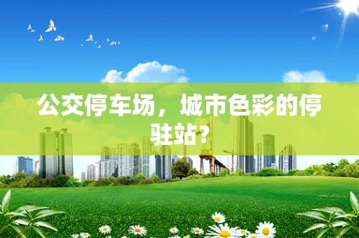 公交停车场，城市色彩的停驻站？