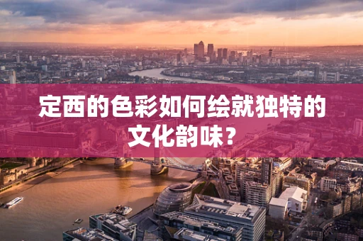 定西的色彩如何绘就独特的文化韵味？