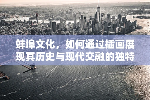 蚌埠文化，如何通过插画展现其历史与现代交融的独特魅力？