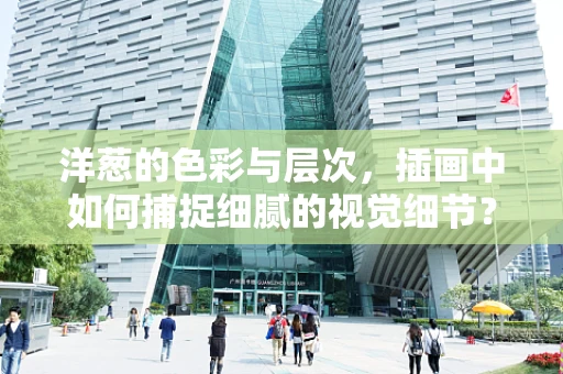 洋葱的色彩与层次，插画中如何捕捉细腻的视觉细节？
