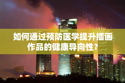 如何通过预防医学提升插画作品的健康导向性？
