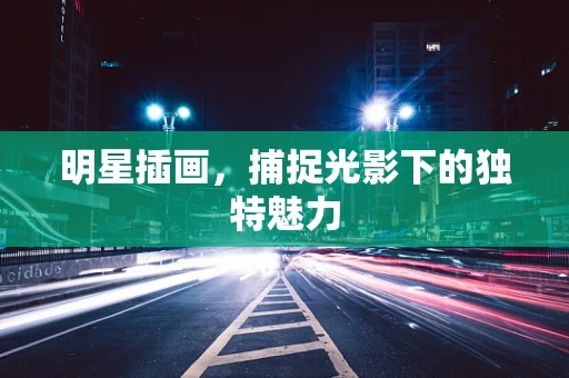 明星插画，捕捉光影下的独特魅力