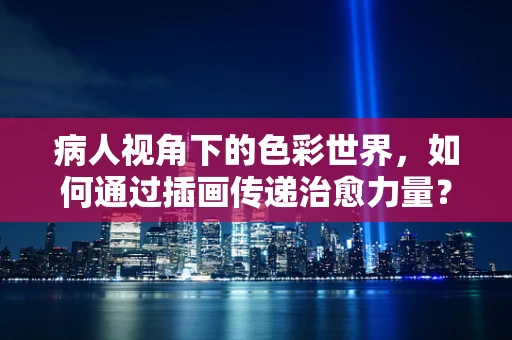 病人视角下的色彩世界，如何通过插画传递治愈力量？