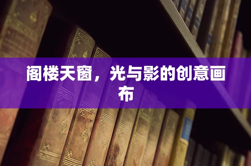 阁楼天窗，光与影的创意画布