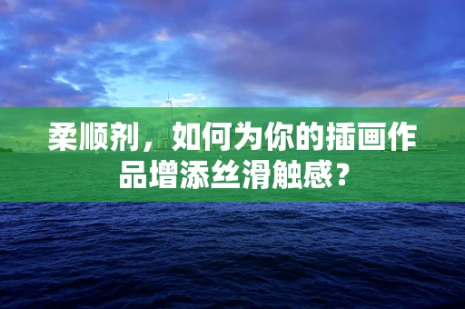 柔顺剂，如何为你的插画作品增添丝滑触感？