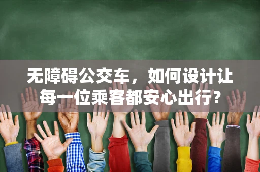 无障碍公交车，如何设计让每一位乘客都安心出行？
