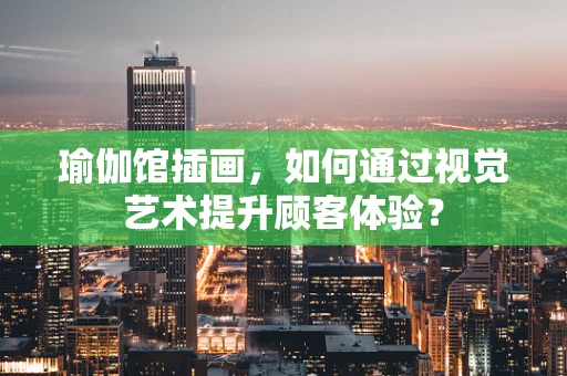 瑜伽馆插画，如何通过视觉艺术提升顾客体验？