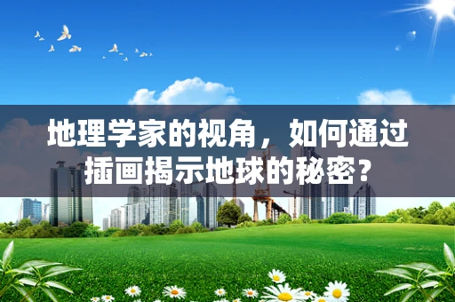 地理学家的视角，如何通过插画揭示地球的秘密？