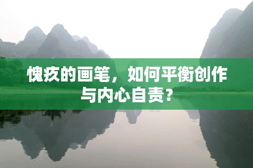 愧疚的画笔，如何平衡创作与内心自责？