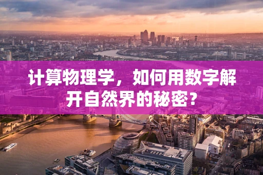 计算物理学，如何用数字解开自然界的秘密？
