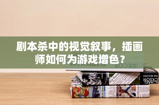 剧本杀中的视觉叙事，插画师如何为游戏增色？