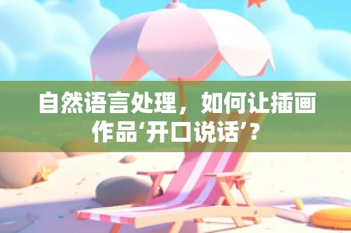 自然语言处理，如何让插画作品‘开口说话’？