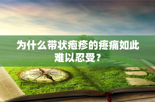 为什么带状疱疹的疼痛如此难以忍受？