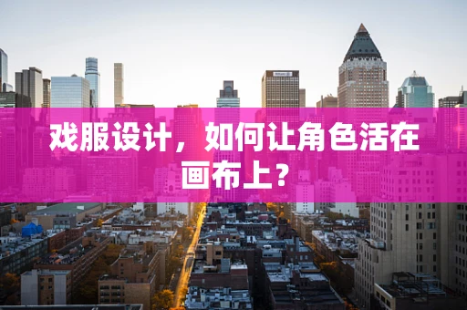 戏服设计，如何让角色活在画布上？