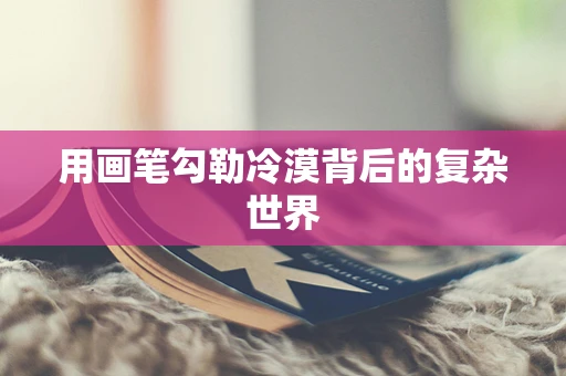用画笔勾勒冷漠背后的复杂世界