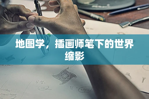 地图学，插画师笔下的世界缩影