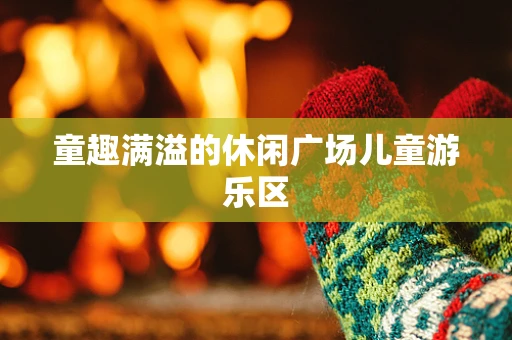 童趣满溢的休闲广场儿童游乐区