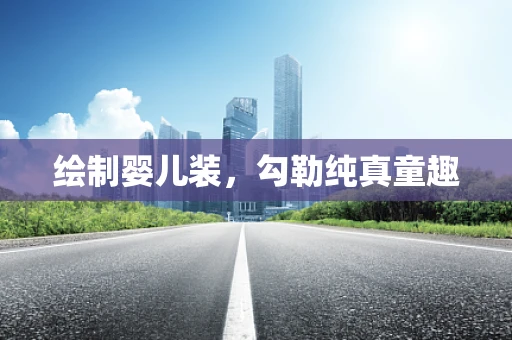 绘制婴儿装，勾勒纯真童趣