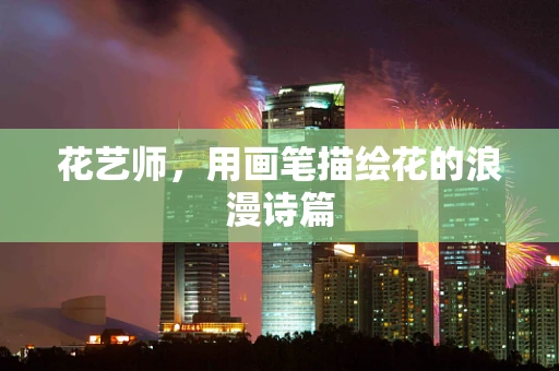 花艺师，用画笔描绘花的浪漫诗篇