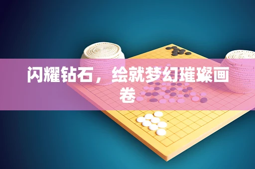 闪耀钻石，绘就梦幻璀璨画卷