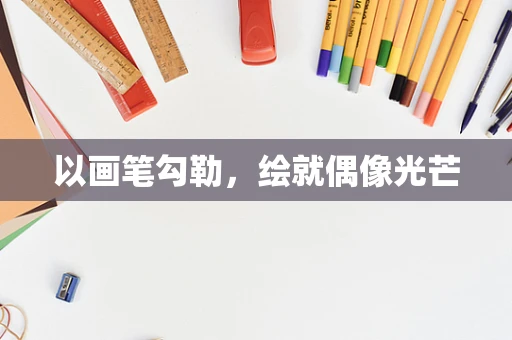 以画笔勾勒，绘就偶像光芒