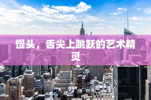 馒头，舌尖上跳跃的艺术精灵