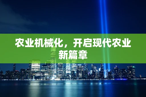 农业机械化，开启现代农业新篇章