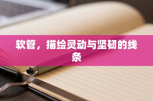 软管，描绘灵动与坚韧的线条