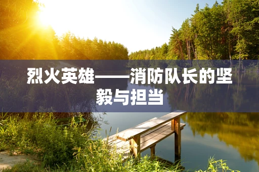 烈火英雄——消防队长的坚毅与担当
