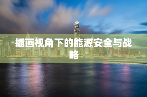 插画视角下的能源安全与战略