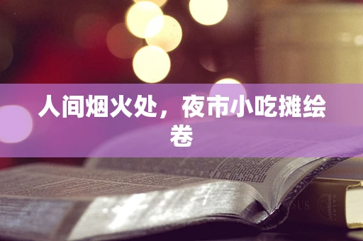 人间烟火处，夜市小吃摊绘卷