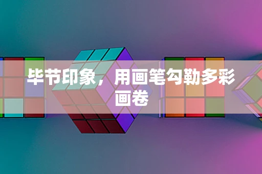毕节印象，用画笔勾勒多彩画卷