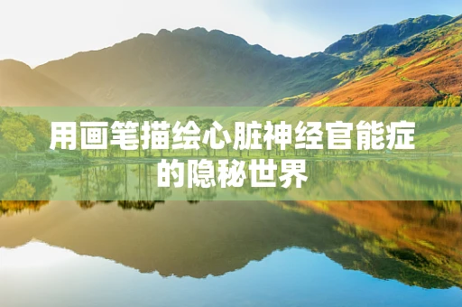 用画笔描绘心脏神经官能症的隐秘世界