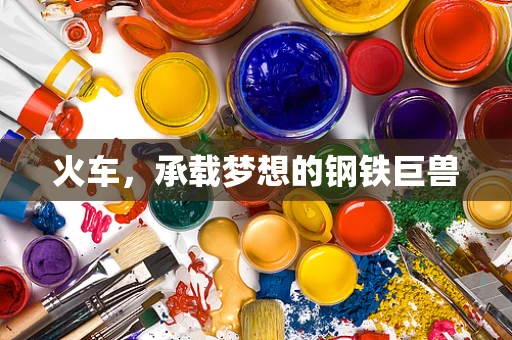火车，承载梦想的钢铁巨兽