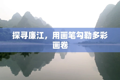 探寻廉江，用画笔勾勒多彩画卷