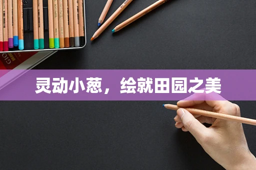 灵动小葱，绘就田园之美