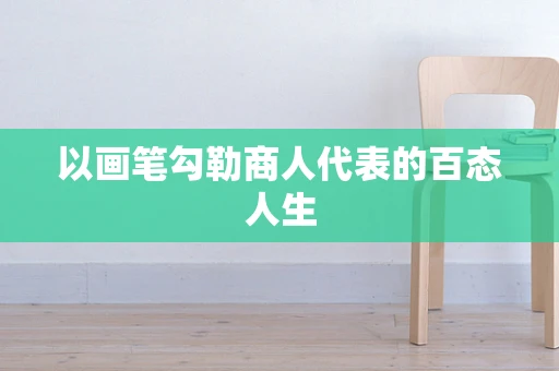 以画笔勾勒商人代表的百态人生