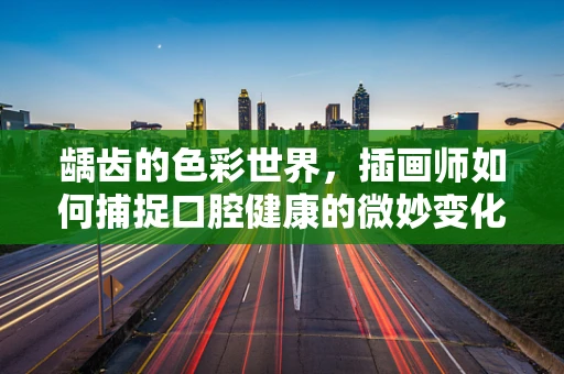 龋齿的色彩世界，插画师如何捕捉口腔健康的微妙变化？