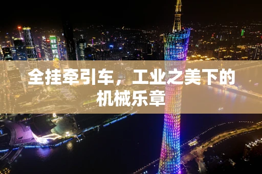 全挂牵引车，工业之美下的机械乐章