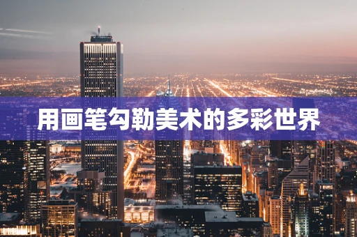 用画笔勾勒美术的多彩世界