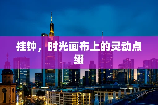 挂钟，时光画布上的灵动点缀
